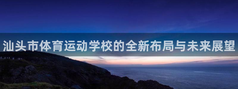 JJB竞技宝官网下载招商电话号码是多少啊:汕头市体育运动学校