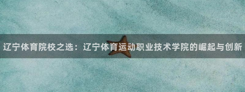 JJB竞技宝官网下载招商电话号码:辽宁体育院校之选:辽宁体育